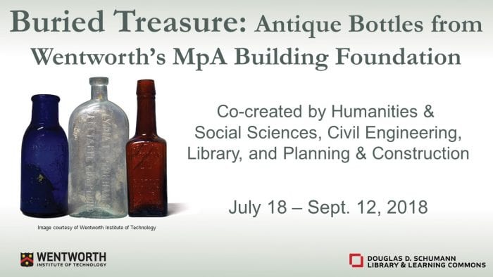 Buried Treasure: Antique Bottles found in Wentworth's MpA Building Foundation. Co-created by Humanities & Social Sciences, Civil Engineering, Library, and Planning & Construction