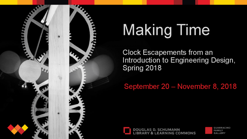 Making Time: Clock Escapements from an Introduction to Engineering Design, Spring 2018 Exhibit Dates: September 20 – November 8, 2018