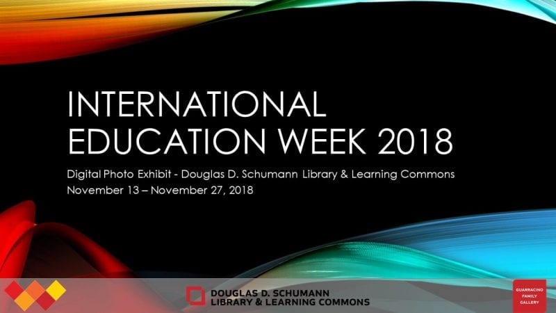 Graphic for International Education Week 2018 Digital Photo Exhibit at Douglas D. Schumann Library & Learning Commons, November 13-November 27, 2018